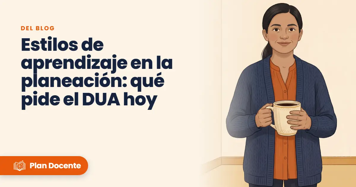 Estilos de aprendizaje en la planeación: qué pide el DUA hoy